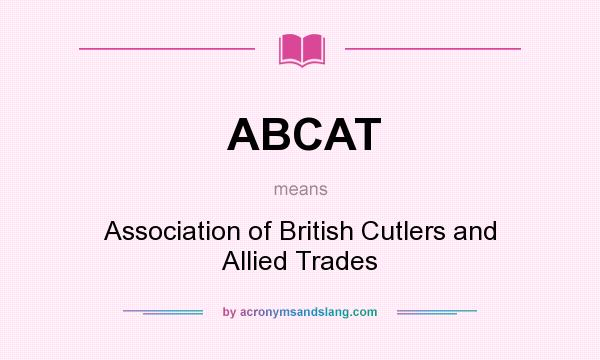 What does ABCAT mean? It stands for Association of British Cutlers and Allied Trades