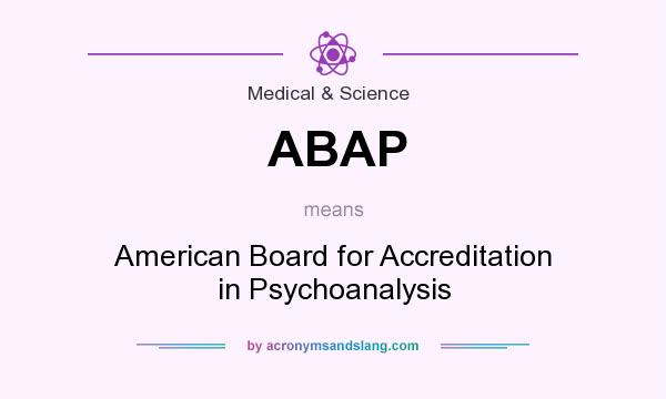 What does ABAP mean? It stands for American Board for Accreditation in Psychoanalysis
