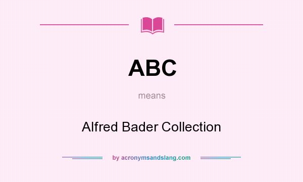 What does ABC mean? It stands for Alfred Bader Collection