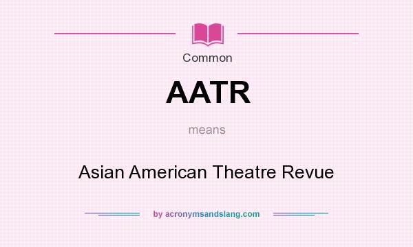 What does AATR mean? It stands for Asian American Theatre Revue
