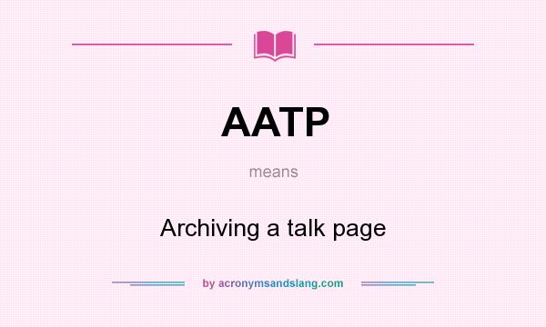 What does AATP mean? It stands for Archiving a talk page