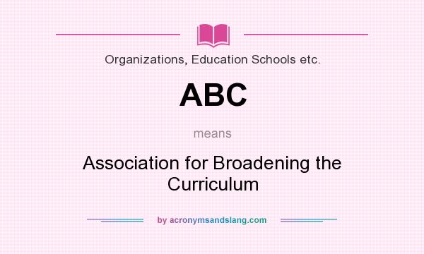 What does ABC mean? It stands for Association for Broadening the Curriculum