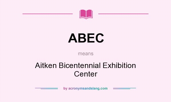 What does ABEC mean? It stands for Aitken Bicentennial Exhibition Center