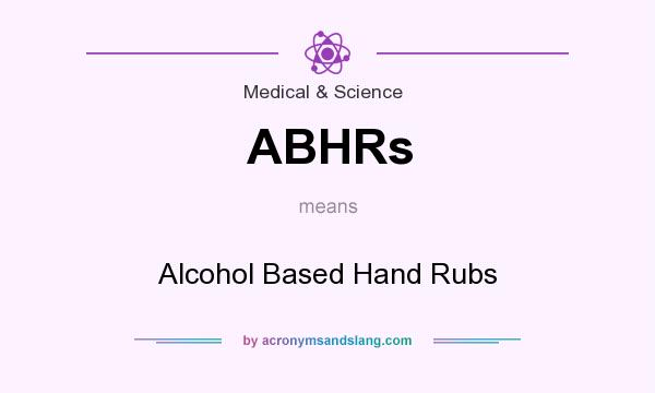 What does ABHRs mean? It stands for Alcohol Based Hand Rubs