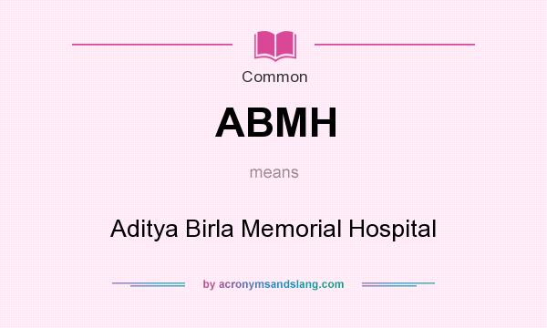 What does ABMH mean? It stands for Aditya Birla Memorial Hospital