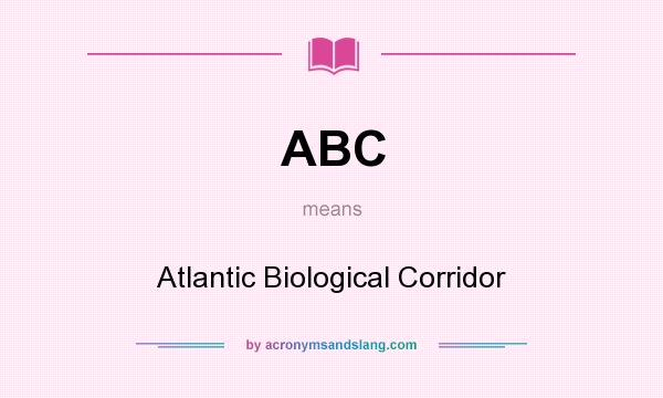 What does ABC mean? It stands for Atlantic Biological Corridor