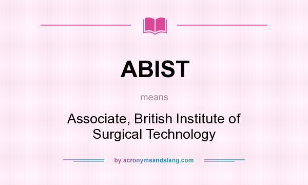What does ABIST mean? It stands for Associate, British Institute of Surgical Technology