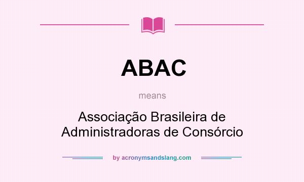 What does ABAC mean? It stands for Associação Brasileira de Administradoras de Consórcio