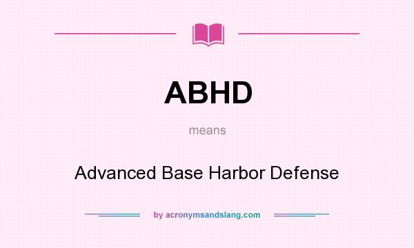 What does ABHD mean? It stands for Advanced Base Harbor Defense