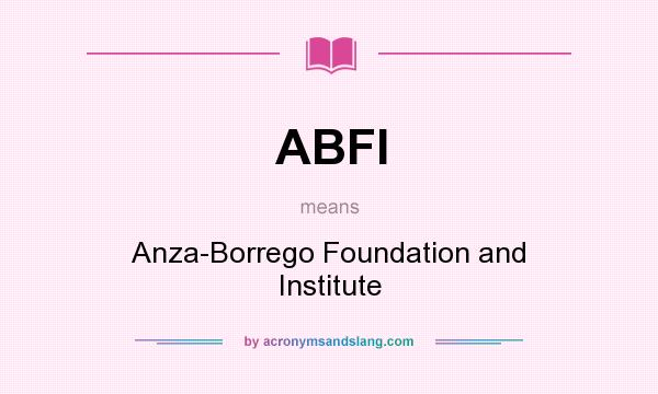 What does ABFI mean? It stands for Anza-Borrego Foundation and Institute