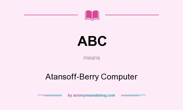 What does ABC mean? It stands for Atansoff-Berry Computer