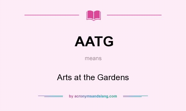 What does AATG mean? It stands for Arts at the Gardens