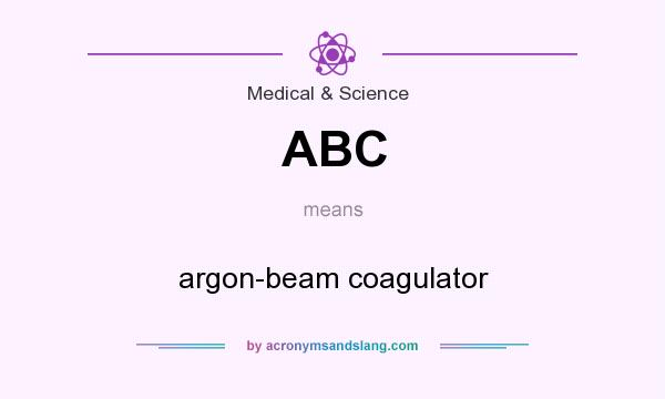 What does ABC mean? It stands for argon-beam coagulator