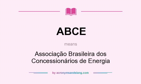 What does ABCE mean? It stands for Associação Brasileira dos Concessionários de Energia