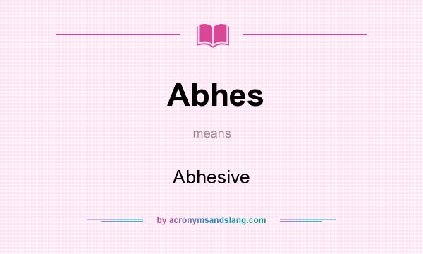 What does Abhes mean? It stands for Abhesive