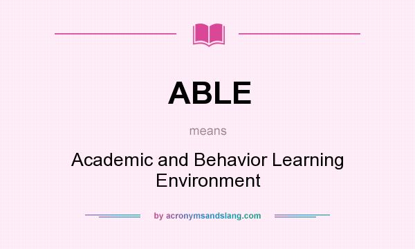 What does ABLE mean? It stands for Academic and Behavior Learning Environment