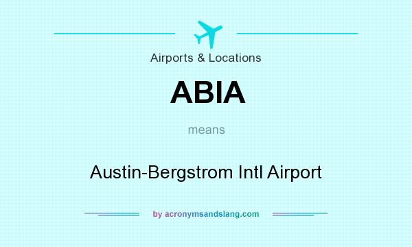 What does ABIA mean? It stands for Austin-Bergstrom Intl Airport