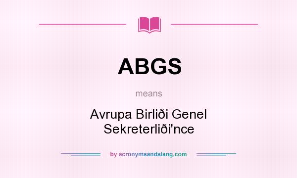 What does ABGS mean? It stands for Avrupa Birliði Genel Sekreterliði`nce