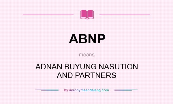 What does ABNP mean? It stands for ADNAN BUYUNG NASUTION AND PARTNERS