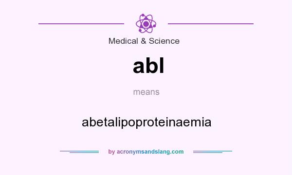 What does abl mean? It stands for abetalipoproteinaemia