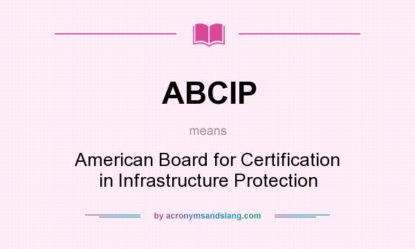 What does ABCIP mean? It stands for American Board for Certification in Infrastructure Protection