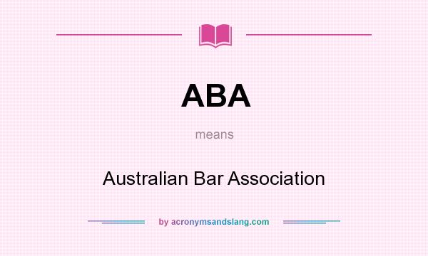 What does ABA mean? It stands for Australian Bar Association