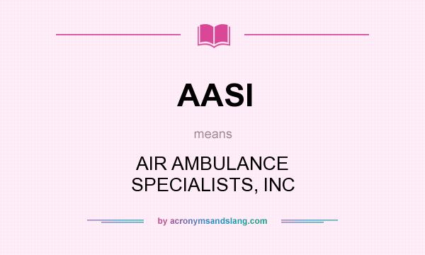 What does AASI mean? It stands for AIR AMBULANCE SPECIALISTS, INC