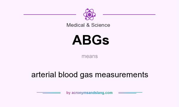 What does ABGs mean? It stands for arterial blood gas measurements