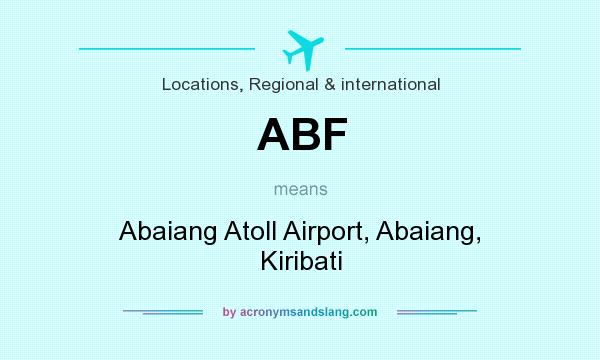 What does ABF mean? It stands for Abaiang Atoll Airport, Abaiang, Kiribati