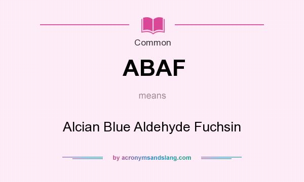 What does ABAF mean? It stands for Alcian Blue Aldehyde Fuchsin