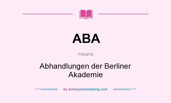 What does ABA mean? It stands for Abhandlungen der Berliner Akademie