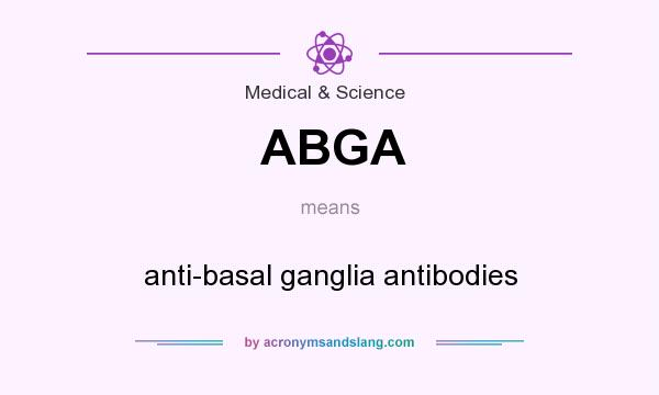 What does ABGA mean? It stands for anti-basal ganglia antibodies