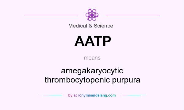 What does AATP mean? It stands for amegakaryocytic thrombocytopenic purpura