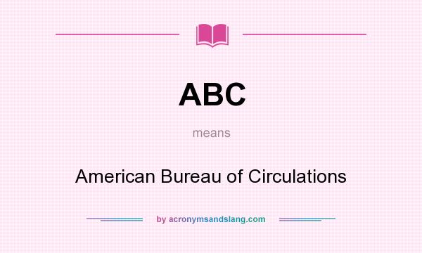 What does ABC mean? It stands for American Bureau of Circulations