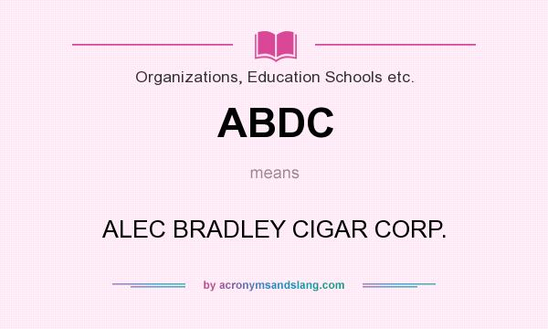 What does ABDC mean? It stands for ALEC BRADLEY CIGAR CORP.