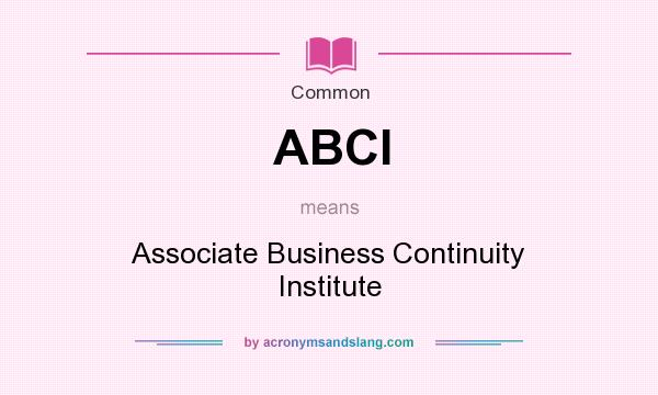 What does ABCI mean? It stands for Associate Business Continuity Institute