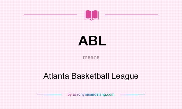 What does ABL mean? It stands for Atlanta Basketball League
