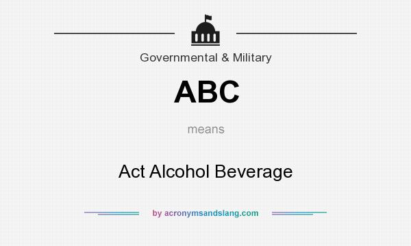 What does ABC mean? It stands for Act Alcohol Beverage
