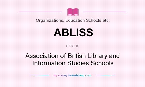 What does ABLISS mean? It stands for Association of British Library and Information Studies Schools