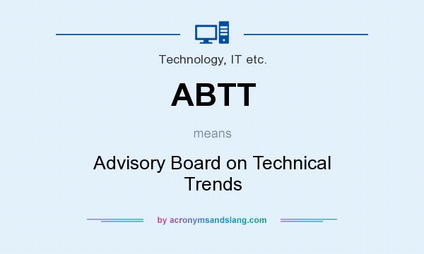 What does ABTT mean? It stands for Advisory Board on Technical Trends