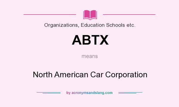 What does ABTX mean? It stands for North American Car Corporation