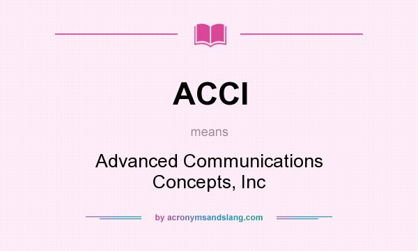 What does ACCI mean? It stands for Advanced Communications Concepts, Inc