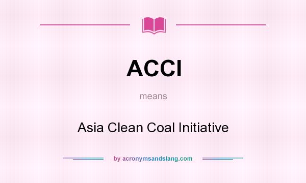 What does ACCI mean? It stands for Asia Clean Coal Initiative