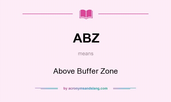 What does ABZ mean? It stands for Above Buffer Zone