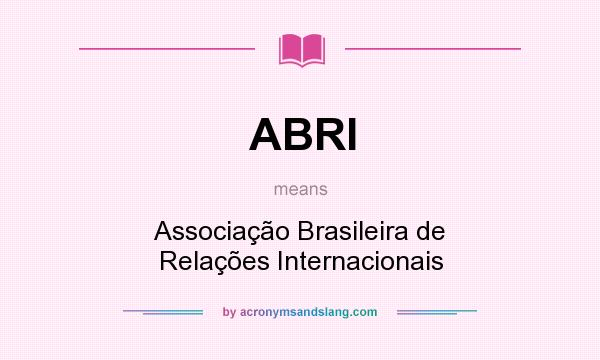 What does ABRI mean? It stands for Associação Brasileira de Relações Internacionais