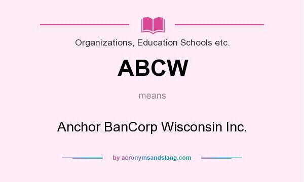 What does ABCW mean? It stands for Anchor BanCorp Wisconsin Inc.