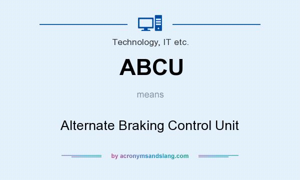 What does ABCU mean? It stands for Alternate Braking Control Unit