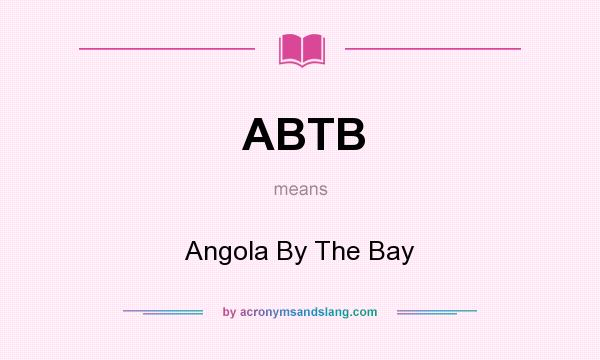 What does ABTB mean? It stands for Angola By The Bay