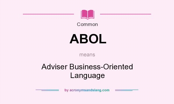 What does ABOL mean? It stands for Adviser Business-Oriented Language