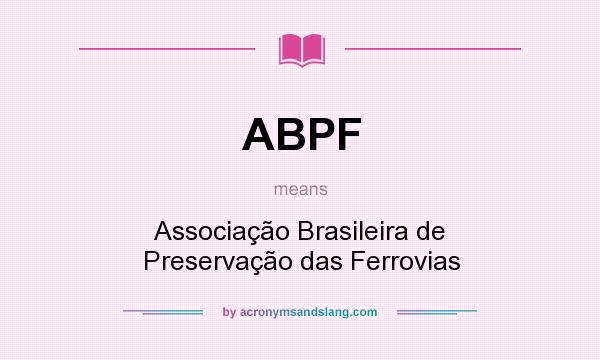What does ABPF mean? It stands for Associação Brasileira de Preservação das Ferrovias